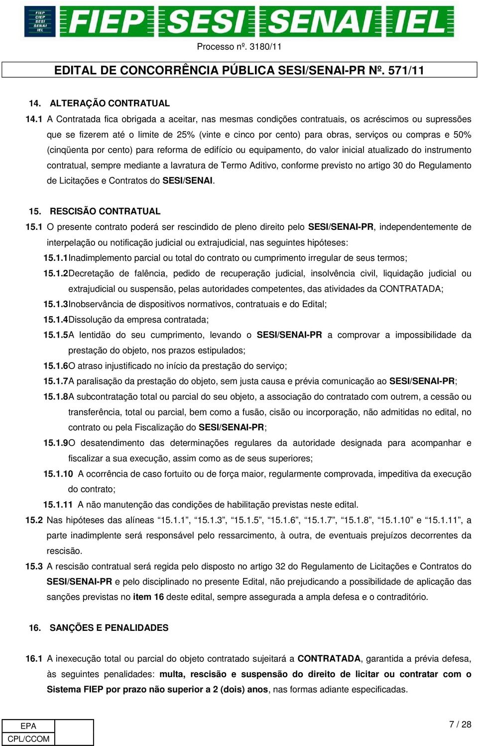 50% (cinqüenta por cento) para reforma de edifício ou equipamento, do valor inicial atualizado do instrumento contratual, sempre mediante a lavratura de Termo Aditivo, conforme previsto no artigo 30