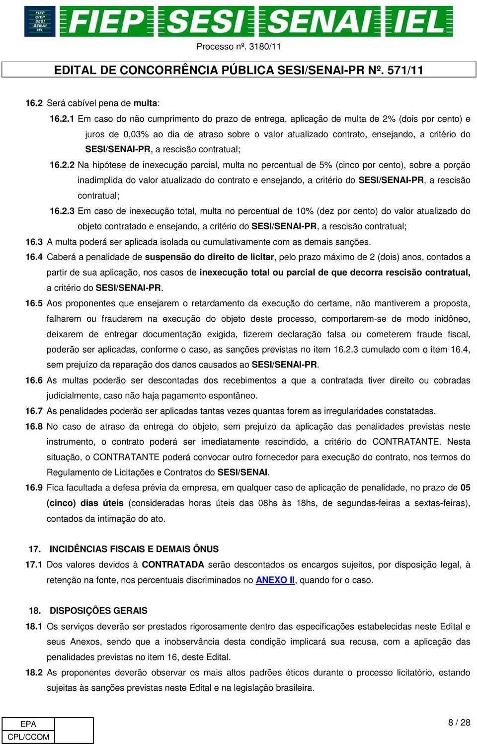 2 Na hipótese de inexecução parcial, multa no percentual de 5% (cinco por cento), sobre a porção inadimplida do valor atualizado do contrato e 3 Em caso de inexecução total, multa no percentual de