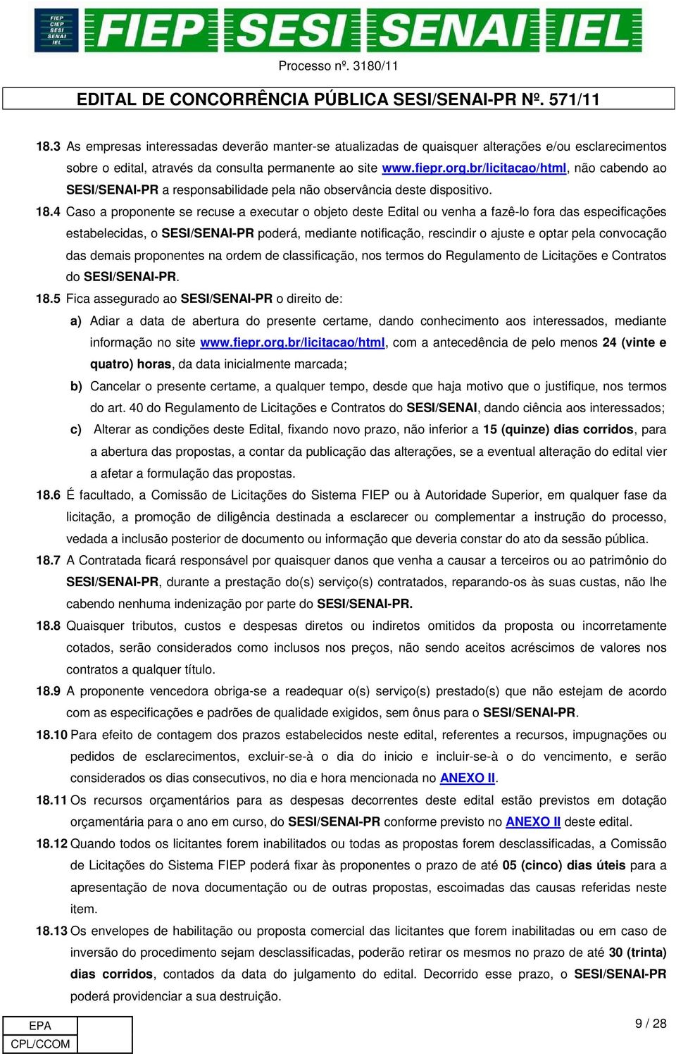 4 Caso a proponente se recuse a executar o objeto deste Edital ou venha a fazê-lo fora das especificações estabelecidas, o SESI/SENAI-PR poderá, mediante notificação, rescindir o ajuste e optar pela