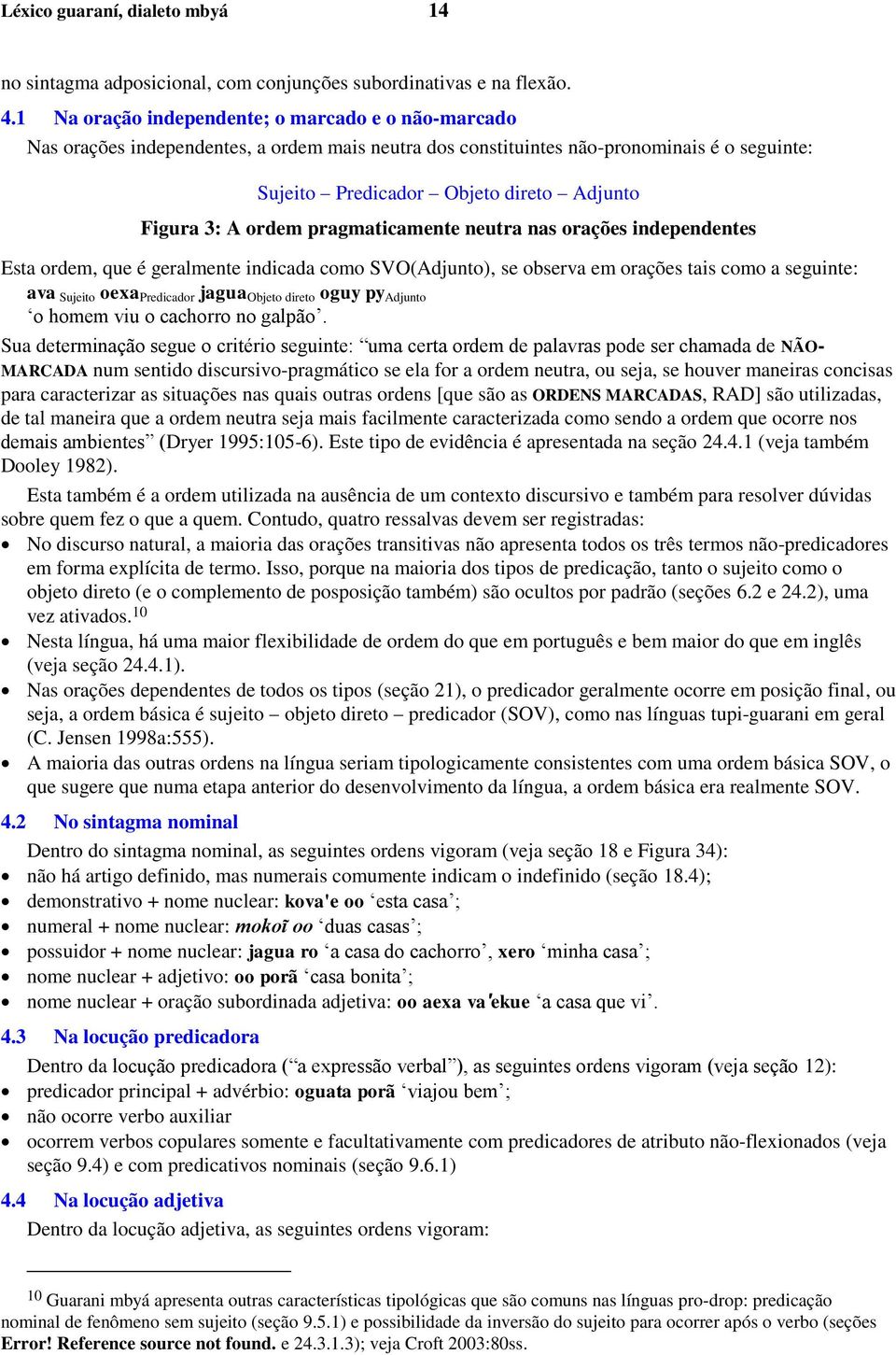 ordem pragmaticamente neutra nas orações independentes Esta ordem, que é geralmente indicada como SVO(Adjunto), se observa em orações tais como a seguinte: ava Sujeito oexa Predicador jagua Objeto