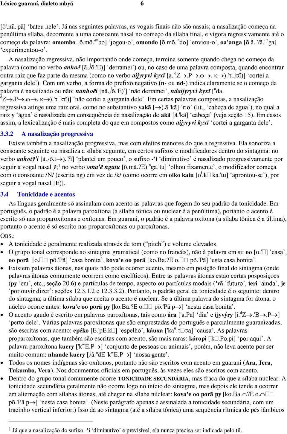 da palavra: omombo [õ.mõ.' m bo] jogou-o, omondo [õ.mõ.' n do] enviou-o, oa'anga [õ.ã. ã.' n ga] experimentou-o.