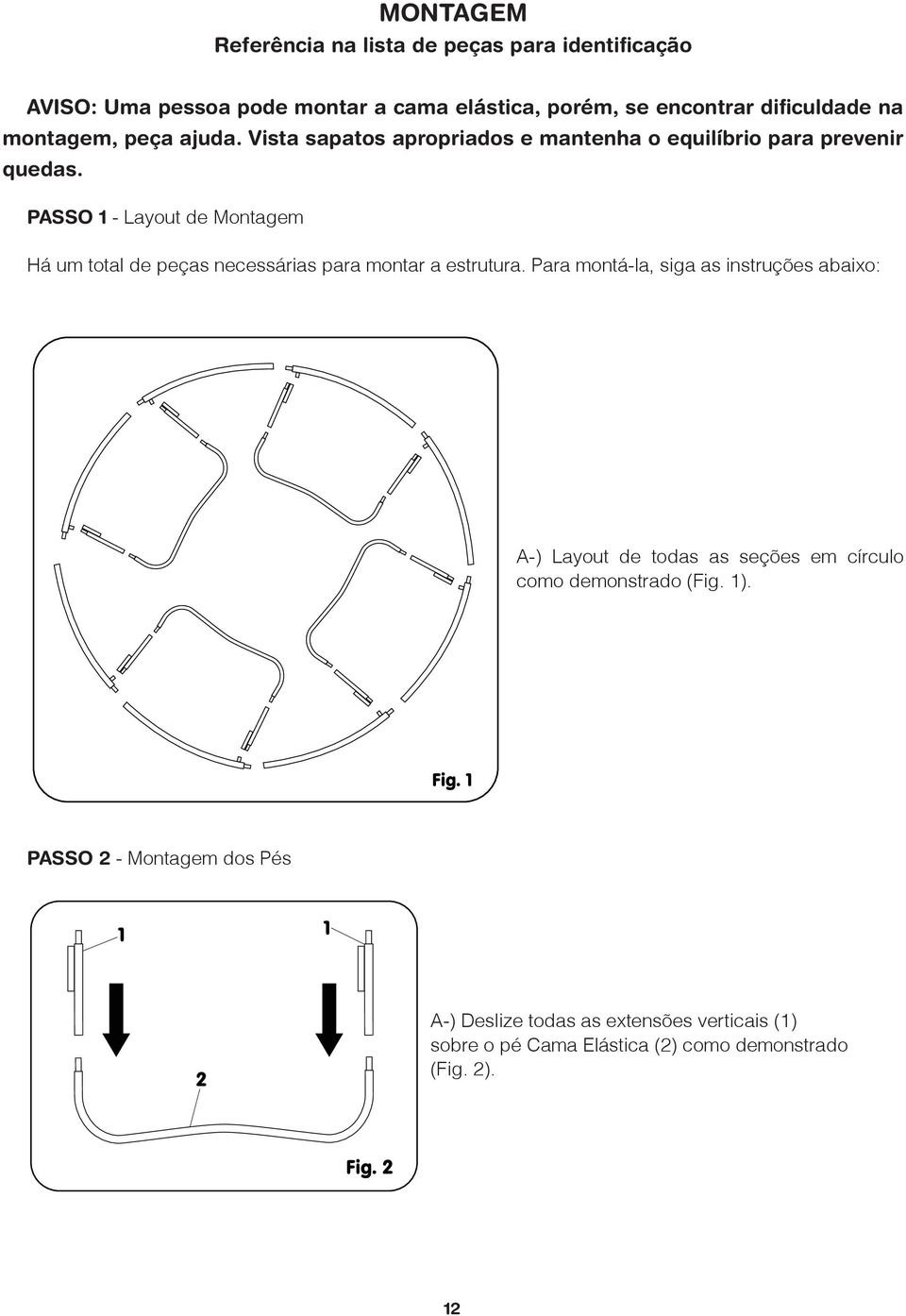 PASSO - Layout de Montagem Há um total de peças necessárias para montar a estrutura.