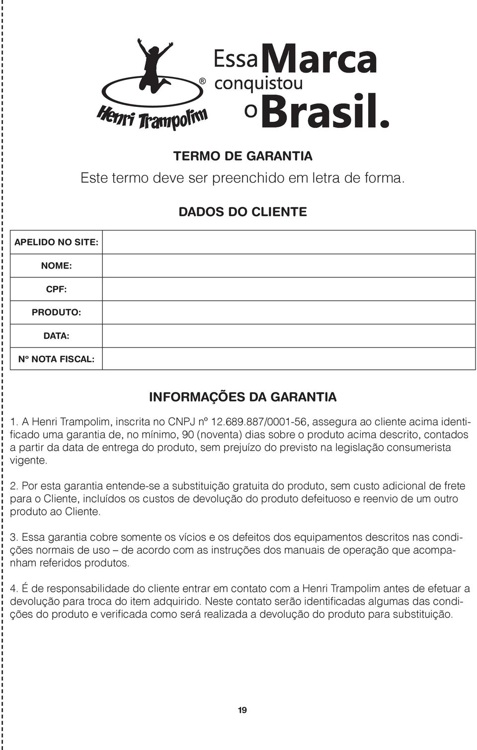 887/000-56, assegura ao cliente acima identificado uma garantia de, no mínimo, 90 (noventa) dias sobre o produto acima descrito, contados a partir da data de entrega do produto, sem prejuízo do