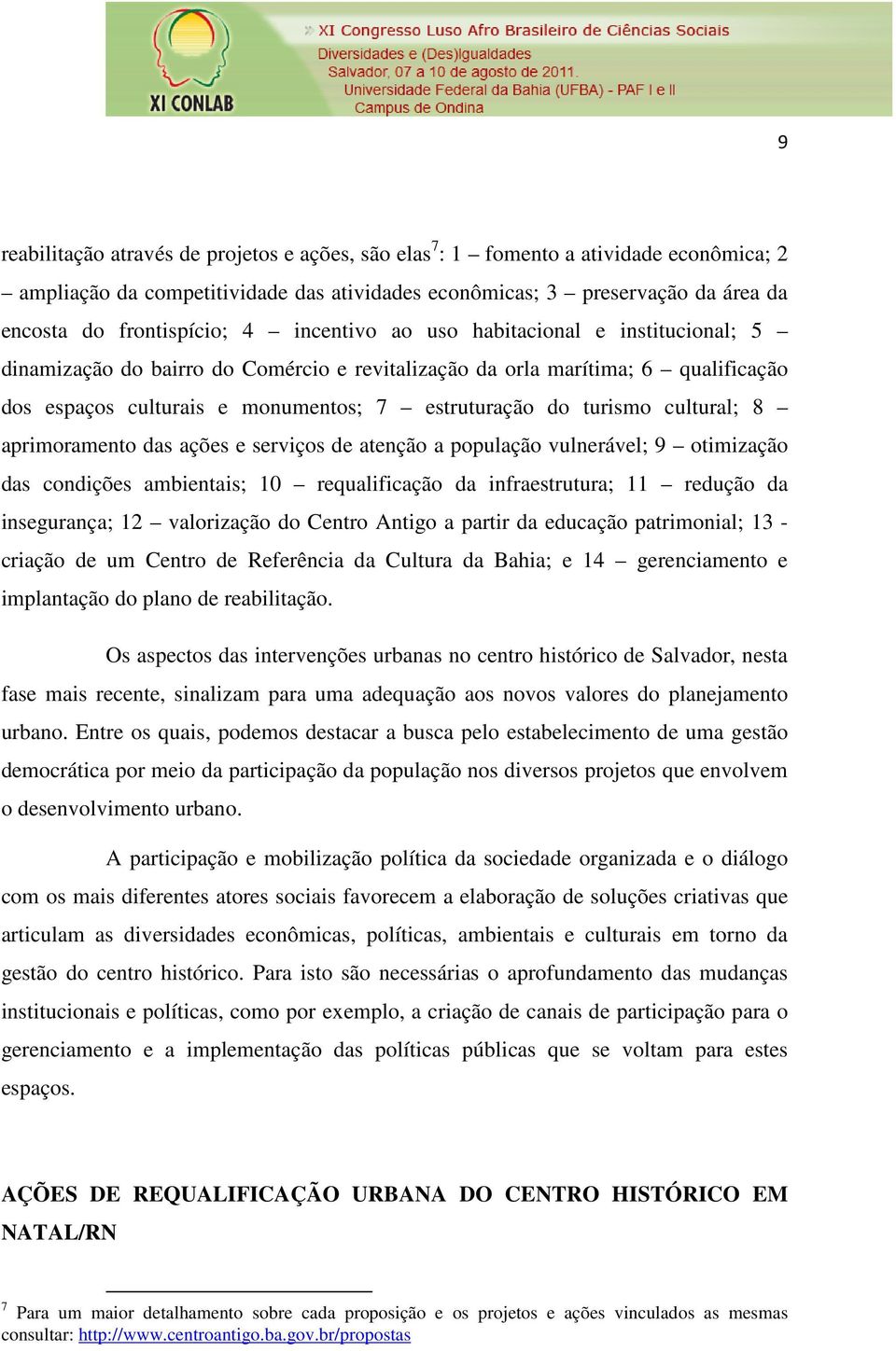 cultural; 8 aprimoramento das ações e serviços de atenção a população vulnerável; 9 otimização das condições ambientais; 10 requalificação da infraestrutura; 11 redução da insegurança; 12 valorização