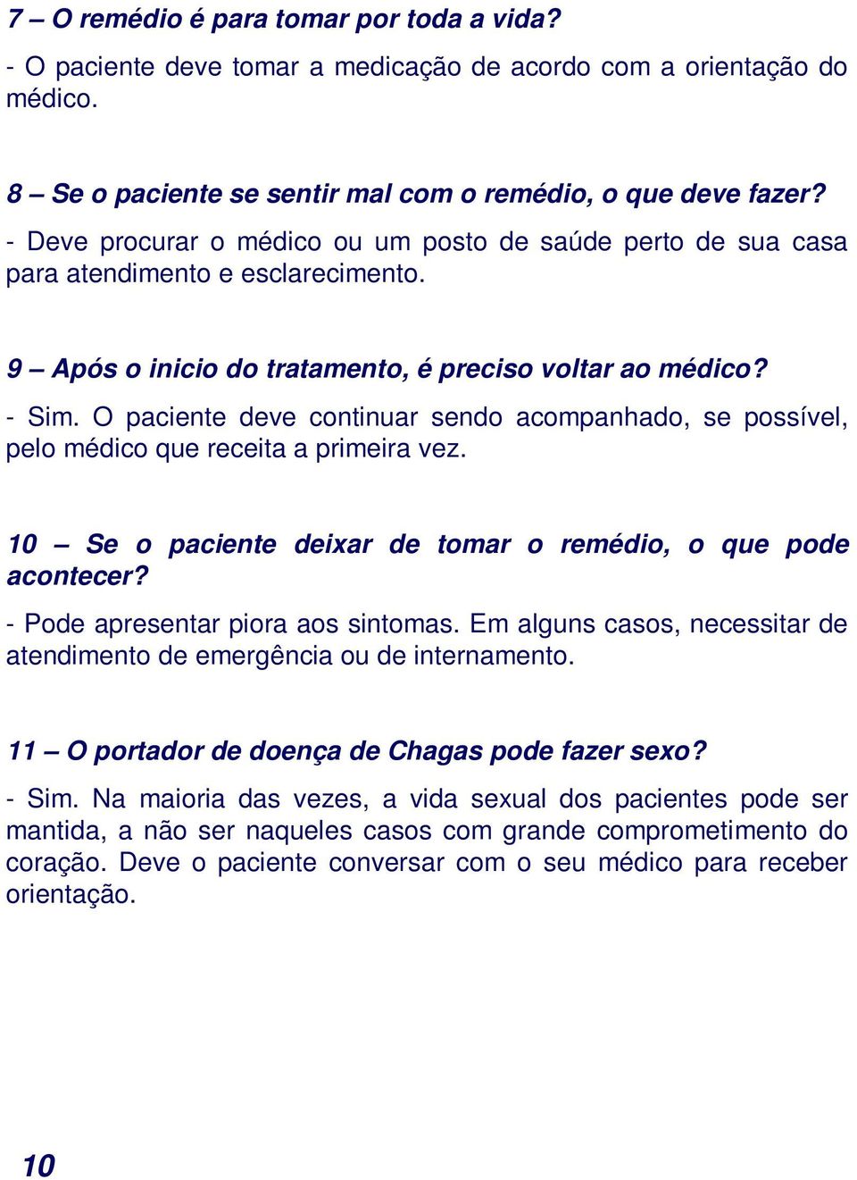 O paciente deve continuar sendo acompanhado, se possível, pelo médico que receita a primeira vez. 10 Se o paciente deixar de tomar o remédio, o que pode acontecer?