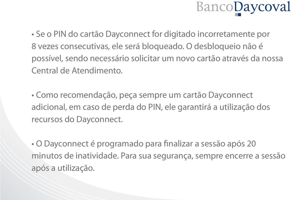 Como recomendação, peça sempre um cartão Dayconnect adicional, em caso de perda do PIN, ele garantirá a utilização dos