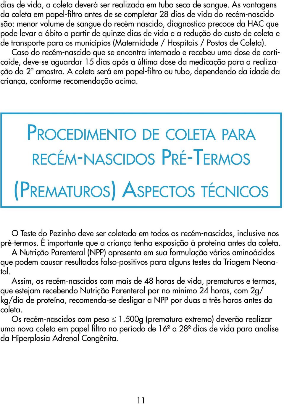 de quinze dias de vida e a redução do custo de coleta e de transporte para os municípios (Maternidade / Hospitais / Postos de Coleta).