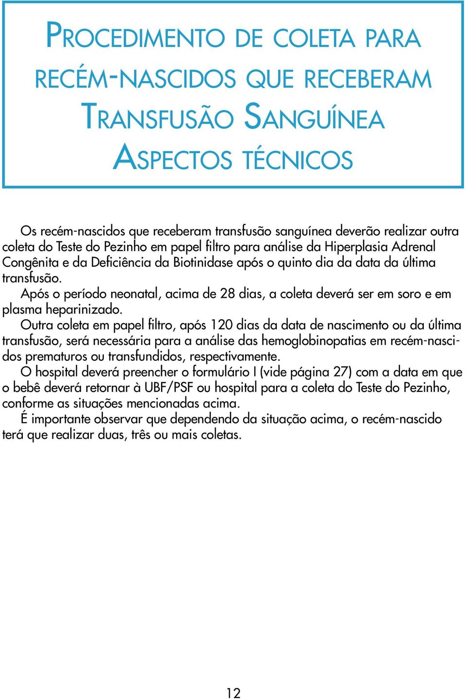 Após o período neonatal, acima de 28 dias, a coleta deverá ser em soro e em plasma heparinizado.