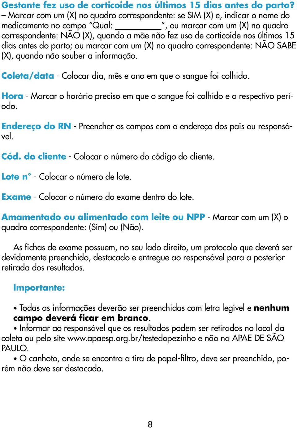 nos últimos 15 dias antes do parto; ou marcar com um (X) no quadro correspondente: NÃO SABE (X), quando não souber a informação. Coleta/data - Colocar dia, mês e ano em que o sangue foi colhido.