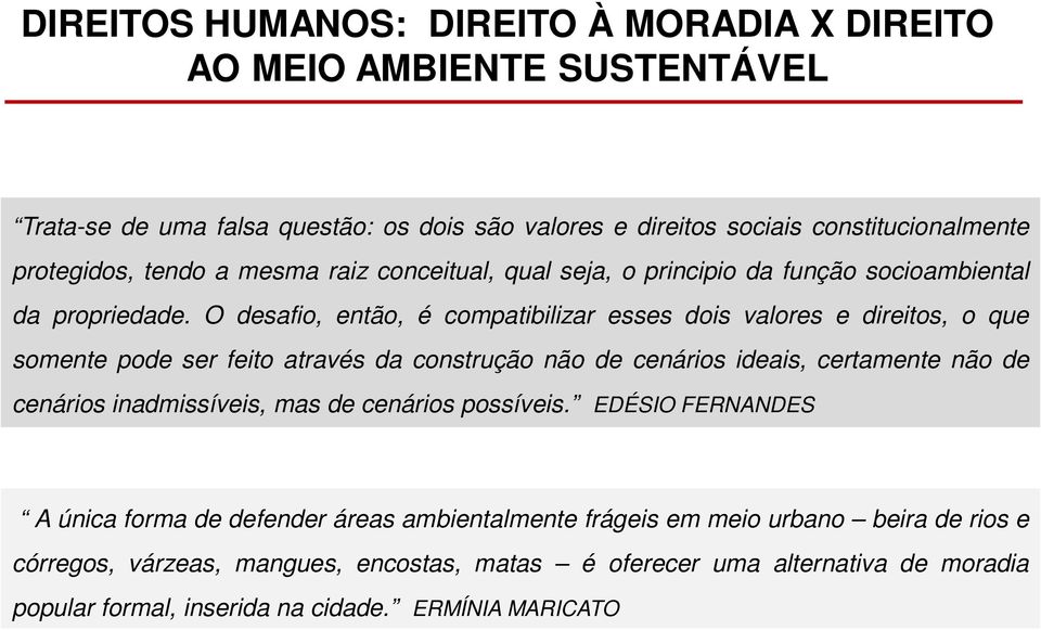 O desafio, então, é compatibilizar esses dois valores e direitos, o que somente pode ser feito através da construção não de cenários ideais, certamente não de cenários