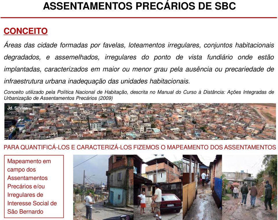 Conceito utilizado pela Política Nacional de Habitação, descrita no Manual do Curso à Distância: Ações Integradas de Urbanização de Assentamentos Precários (2009) Jd.