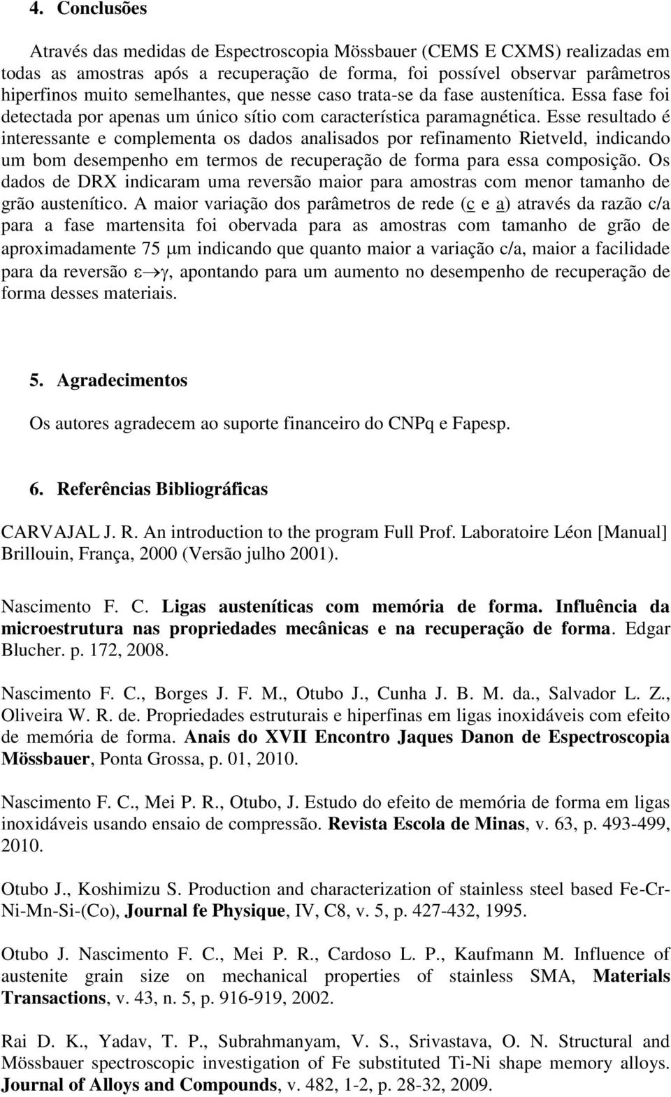 Esse resultado é interessante e complementa os dados analisados por refinamento Rietveld, indicando um bom desempenho em termos de recuperação de forma para essa composição.