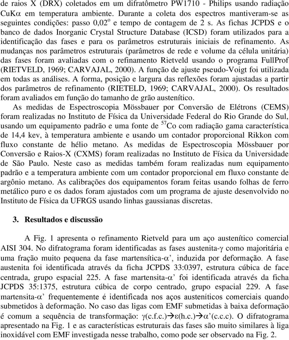 As fichas JCPDS e o banco de dados Inorganic Crystal Structure Database (ICSD) foram utilizados para a identificação das fases e para os parâmetros estruturais iniciais de refinamento.