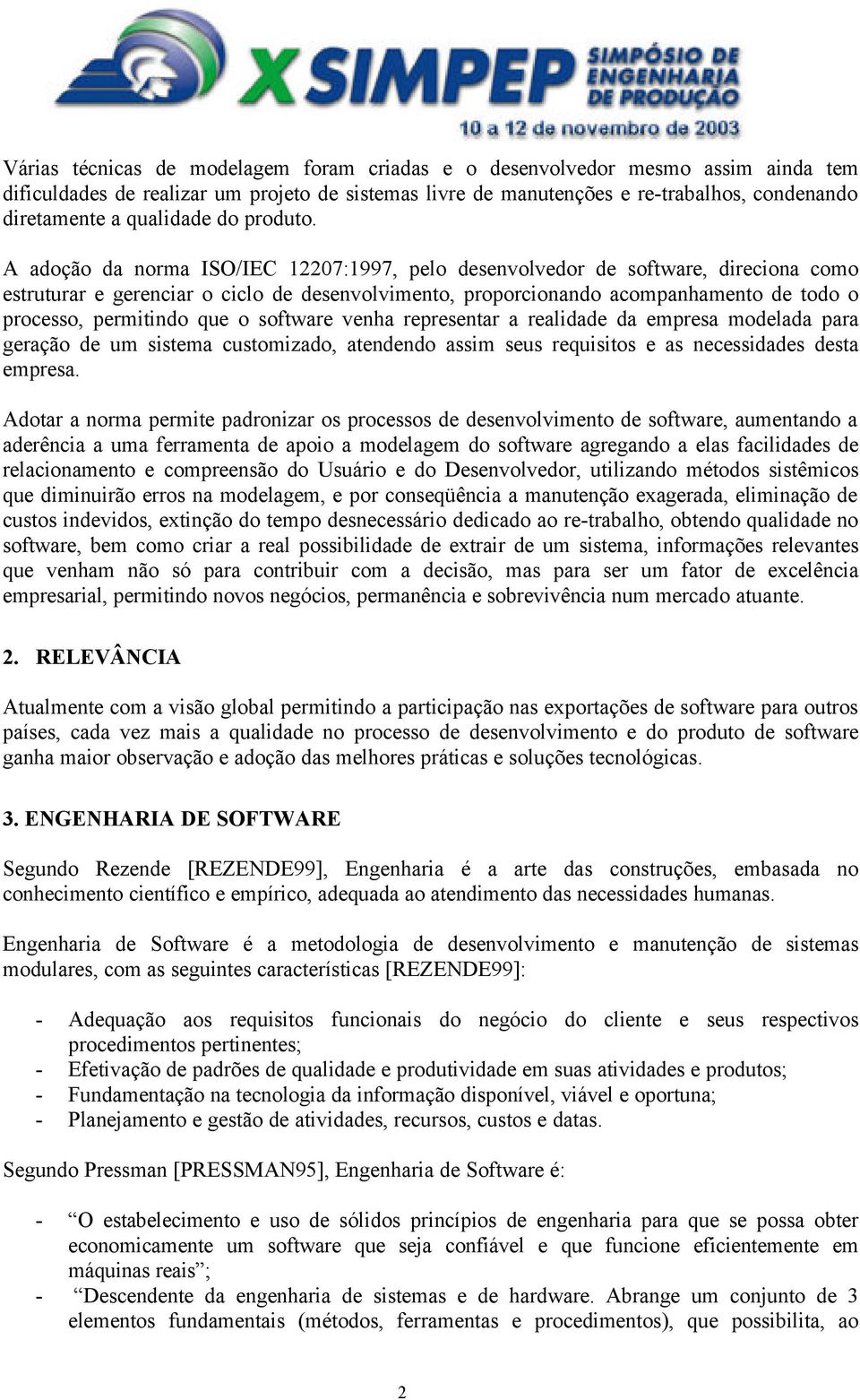 A adoção da norma ISO/IEC 12207:1997, pelo desenvolvedor de software, direciona como estruturar e gerenciar o ciclo de desenvolvimento, proporcionando acompanhamento de todo o processo, permitindo