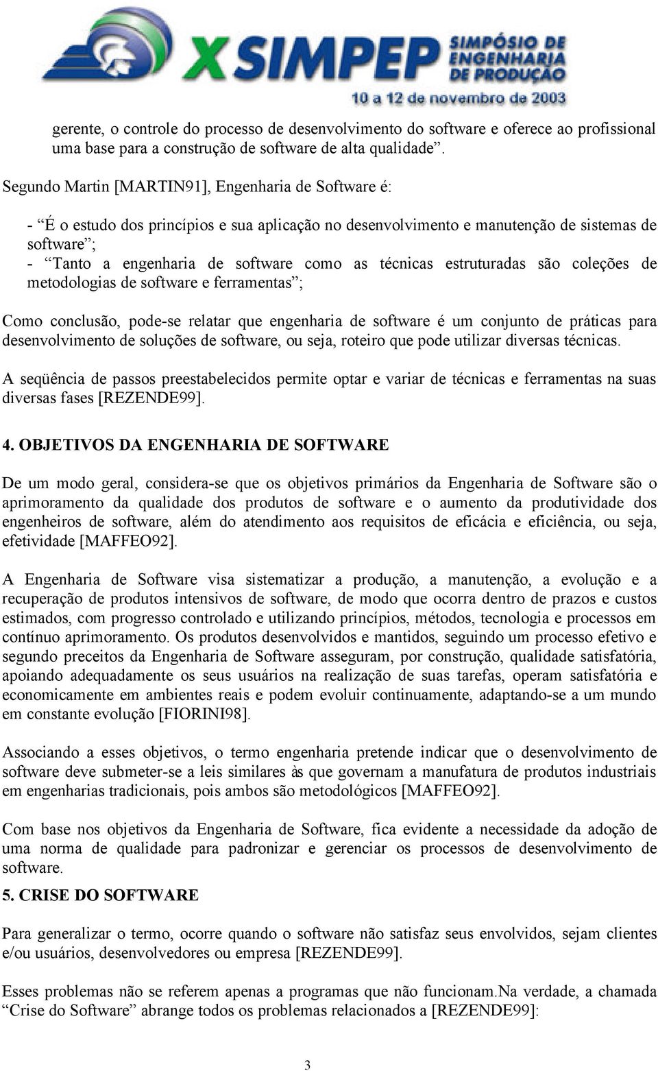 técnicas estruturadas são coleções de metodologias de software e ferramentas ; Como conclusão, pode-se relatar que engenharia de software é um conjunto de práticas para desenvolvimento de soluções de