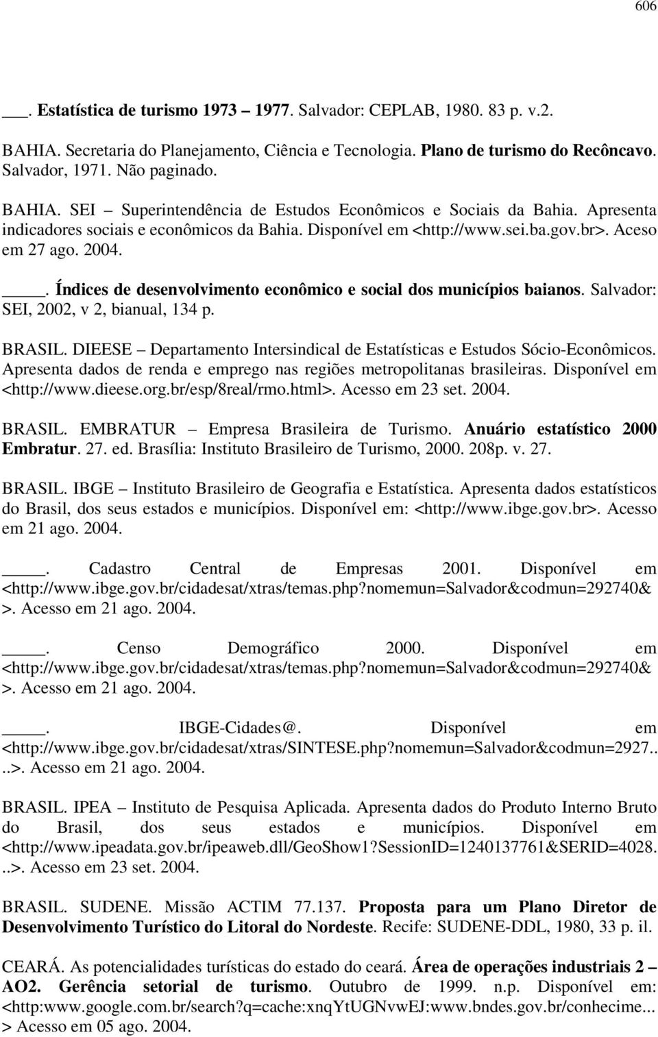 Salvador: SEI, 2002, v 2, bianual, 134 p. BRASIL. DIEESE Departamento Intersindical de Estatísticas e Estudos Sócio-Econômicos.