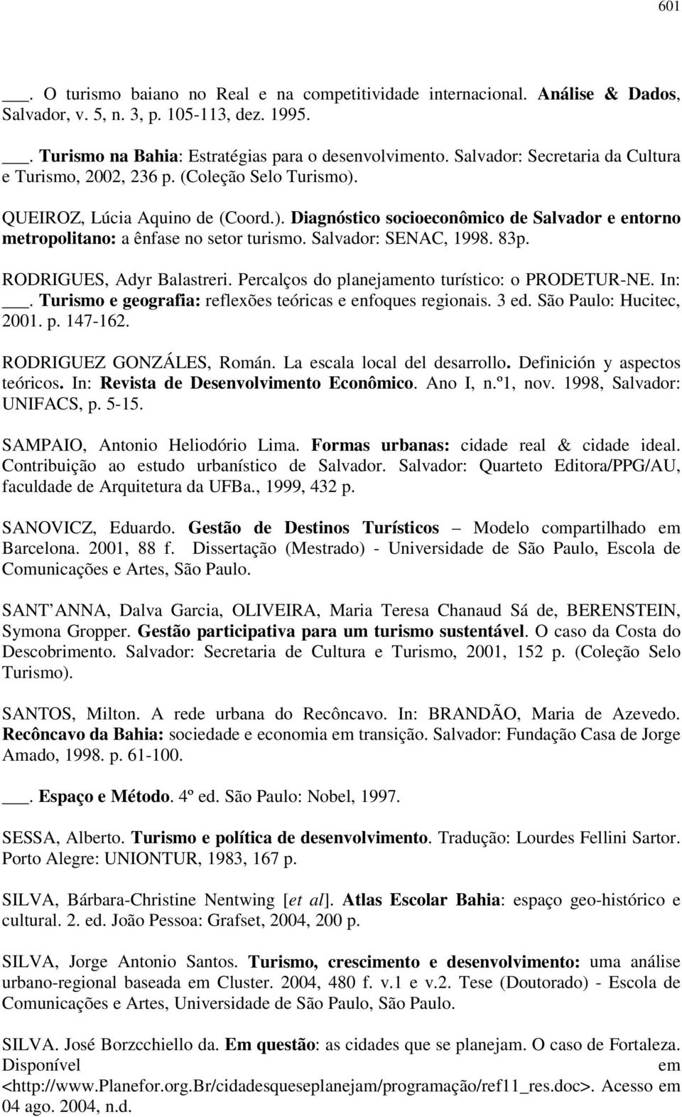 Salvador: SENAC, 1998. 83p. RODRIGUES, Adyr Balastreri. Percalços do planejamento turístico: o PRODETUR-NE. In:. Turismo e geografia: reflexões teóricas e enfoques regionais. 3 ed.