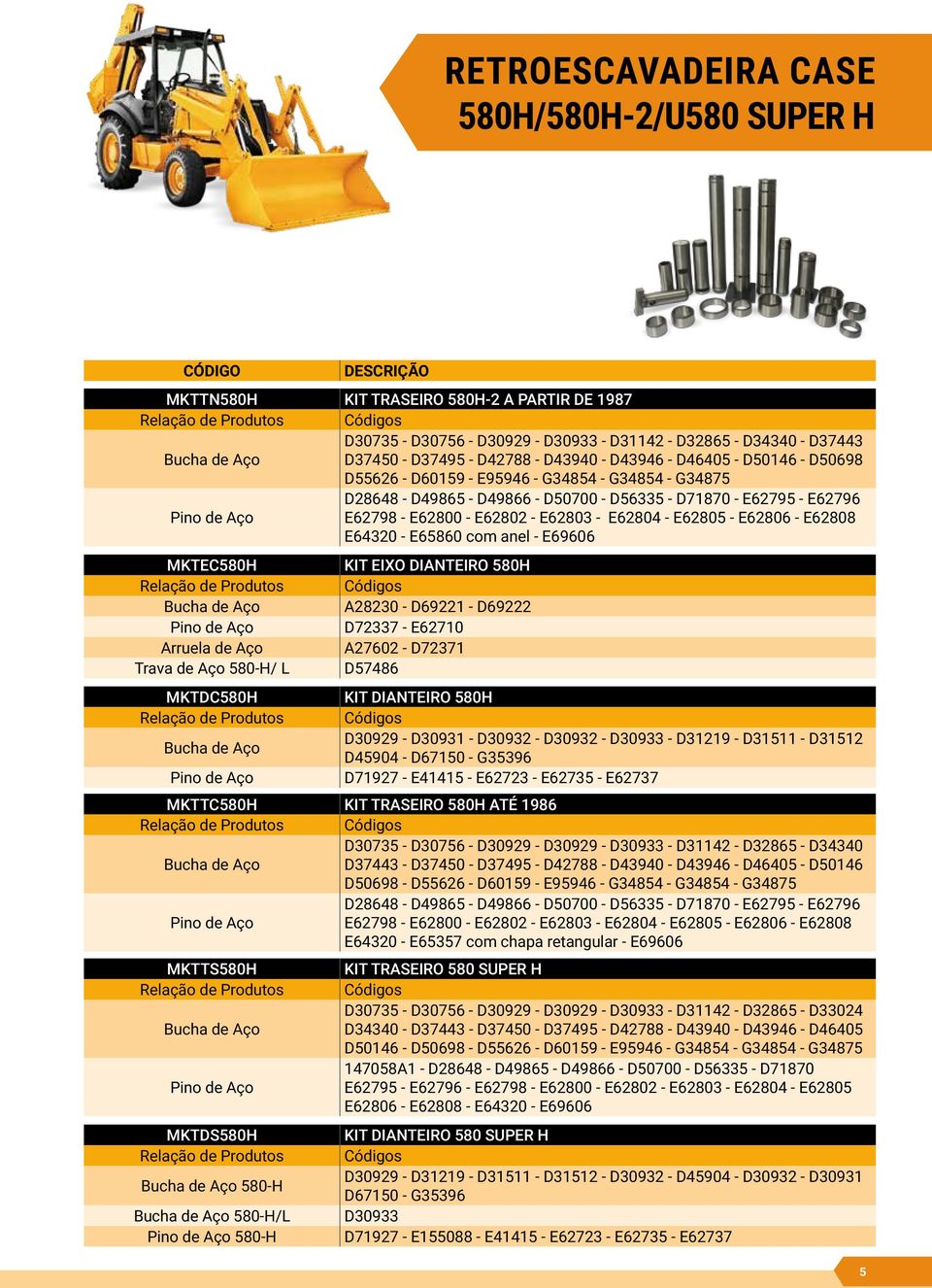 - E62805 - E62806 - E62808 E64320 - E65860 com anel - E69606 mktec580h Arruela de Aço Trava de Aço 580-H/ L mktdc580h KIT EIXO DIANTEIRO 580H A28230 - D69221 - D69222 D72337 - E62710 A27602 - D72371