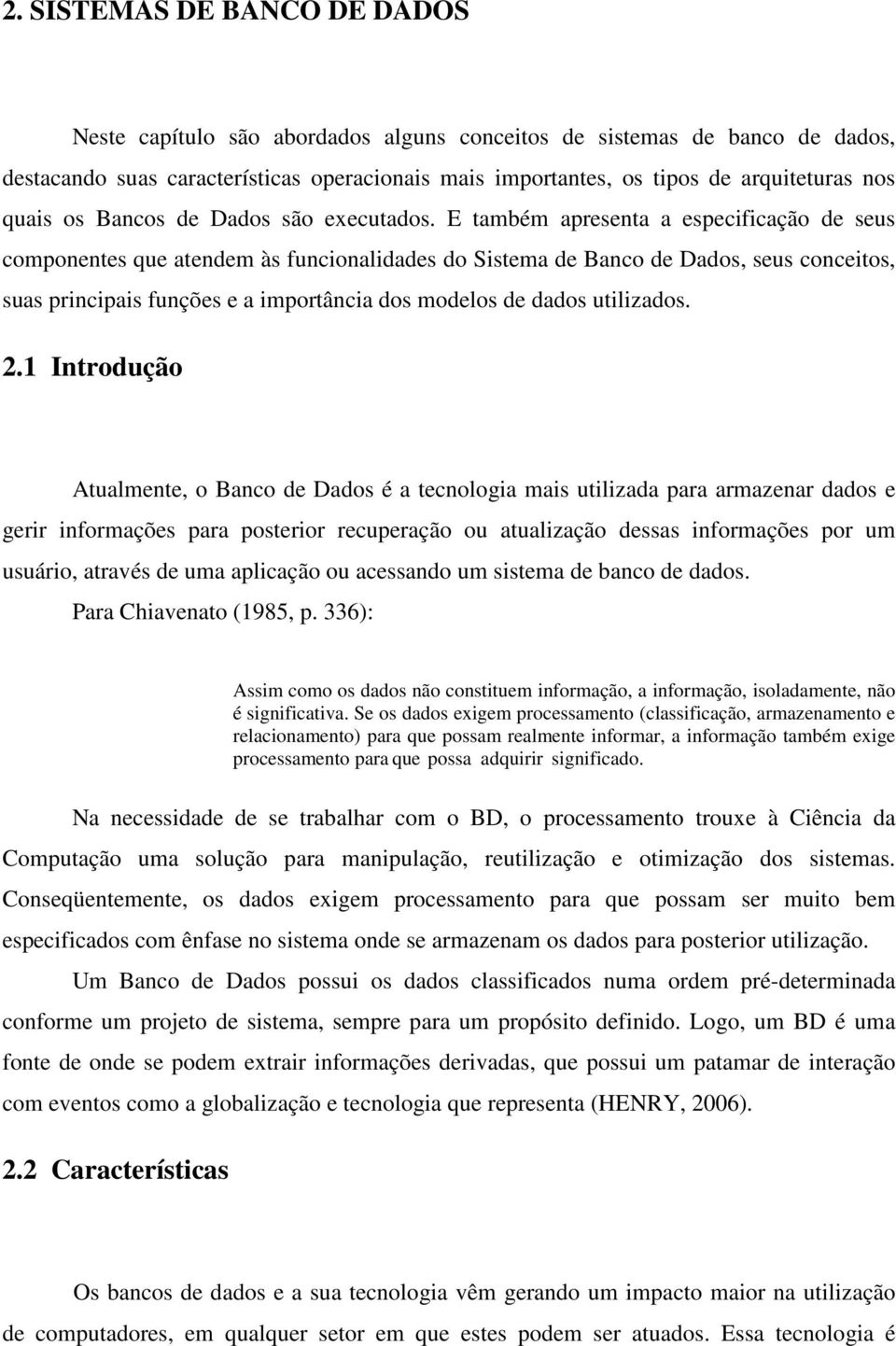 E também apresenta a especificação de seus componentes que atendem às funcionalidades do Sistema de Banco de Dados, seus conceitos, suas principais funções e a importância dos modelos de dados