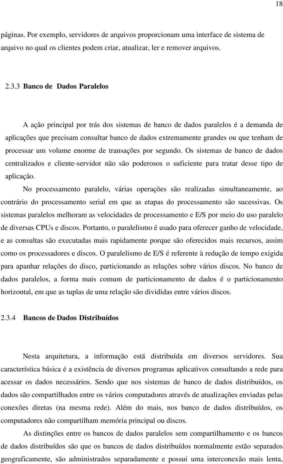 processar um volume enorme de transações por segundo. Os sistemas de banco de dados centralizados e cliente-servidor não são poderosos o suficiente para tratar desse tipo de aplicação.