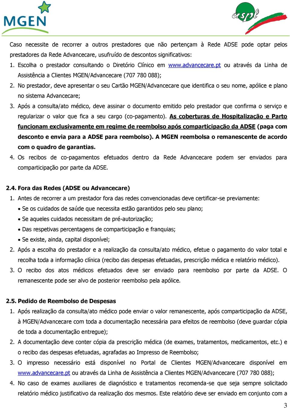 No prestador, deve apresentar o seu Cartão MGEN/Advancecare que identifica o seu nome, apólice e plano no sistema Advancecare; 3.