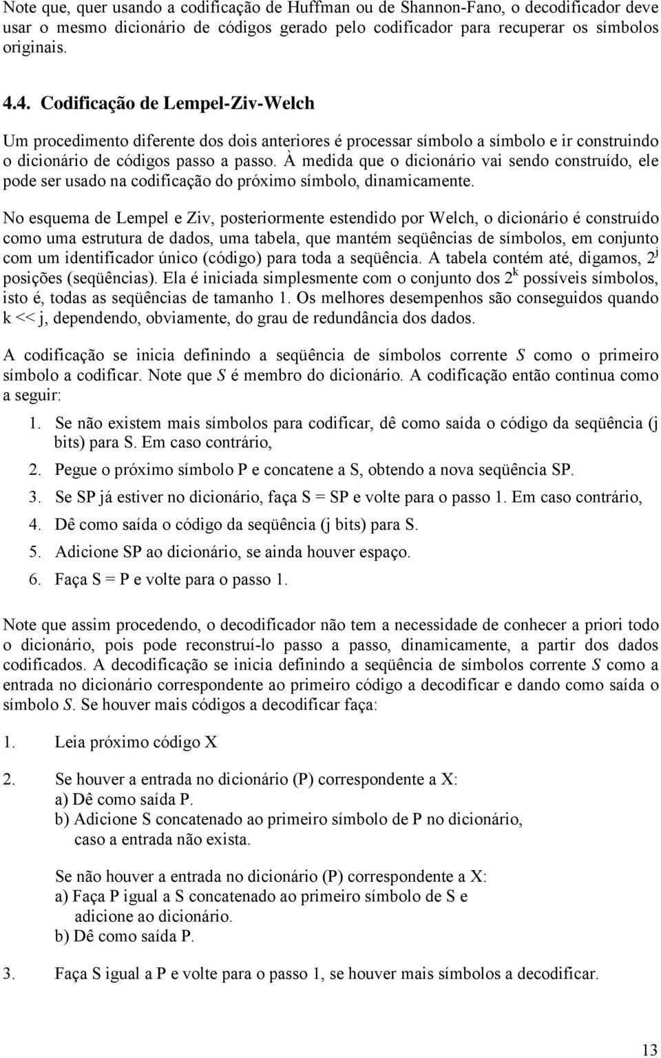 À medida que o dicionário vai sendo construído, ele pode ser usado na codificação do próximo símbolo, dinamicamente.