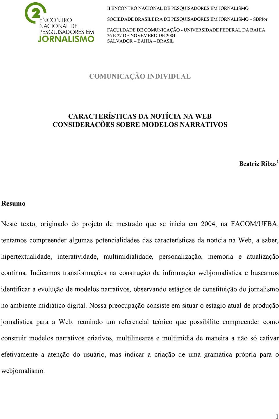 inicia em 2004, na FACOM/UFBA, tentamos compreender algumas potencialidades das características da notícia na Web, a saber, hipertextualidade, interatividade, multimidialidade, personalização,