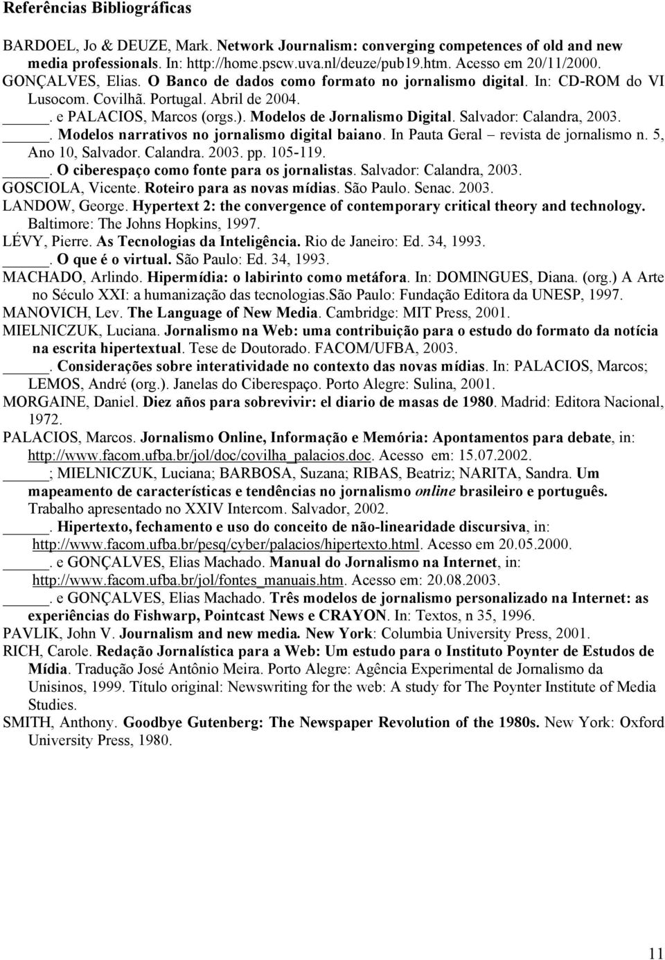 Salvador: Calandra, 2003.. Modelos narrativos no jornalismo digital baiano. In Pauta Geral revista de jornalismo n. 5, Ano 10, Salvador. Calandra. 2003. pp. 105-119.