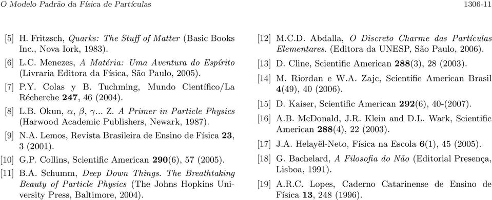 A Primer in Particle Physics (Harwood Academic Publishers, Newark, 1987). [9] N.A. Lemos, Revista Brasileira de Ensino de Física 23, 3 (2001). [10] G.P. Collins, Scientific American 290(6), 57 (2005).