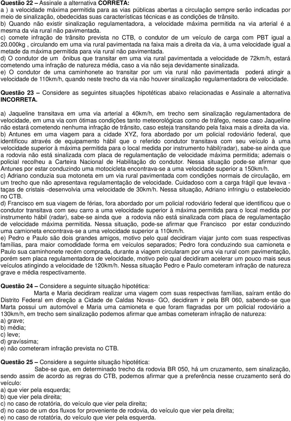 c) comete infração de trânsito prevista no CTB, o condutor de um veículo de carga com PBT igual a 20.