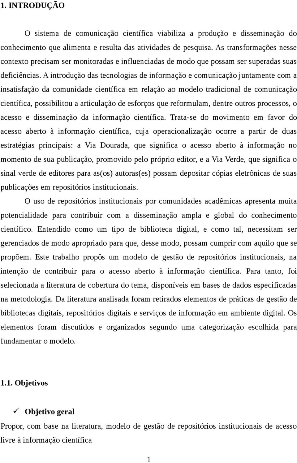 A introdução das tecnologias de informação e comunicação juntamente com a insatisfação da comunidade científica em relação ao modelo tradicional de comunicação científica, possibilitou a articulação