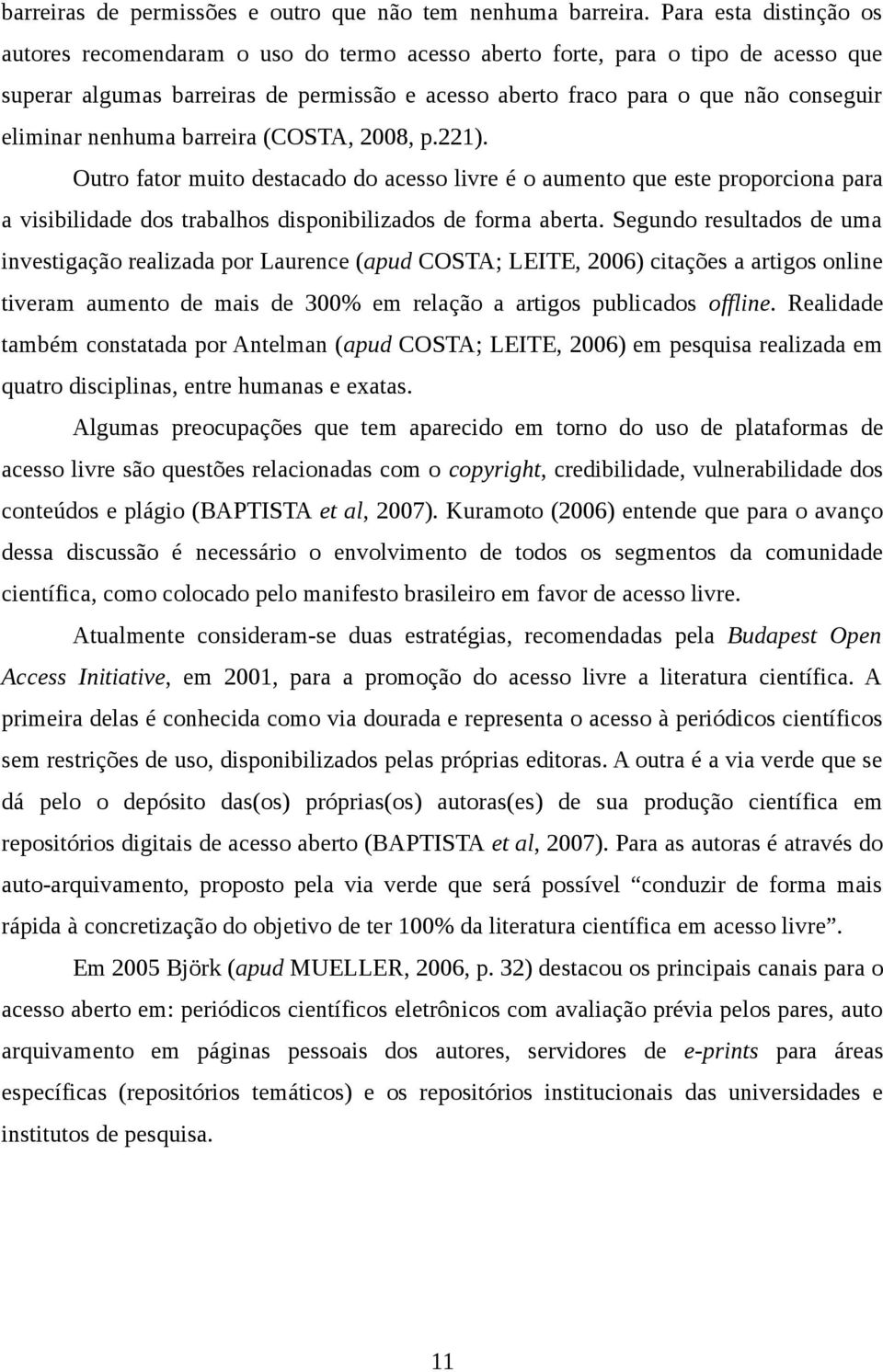 eliminar nenhuma barreira (COSTA, 2008, p.221). Outro fator muito destacado do acesso livre é o aumento que este proporciona para a visibilidade dos trabalhos disponibilizados de forma aberta.