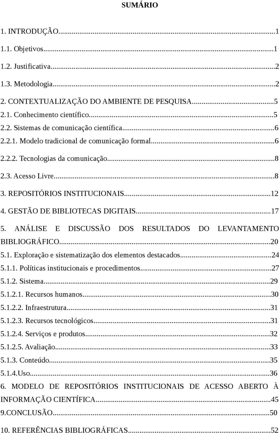 ANÁLISE E DISCUSSÃO DOS RESULTADOS DO LEVANTAMENTO BIBLIOGRÁFICO...20 5.1. Exploração e sistematização dos elementos destacados...24 5.1.1. Políticas institucionais e procedimentos...27 5.1.2. Sistema.