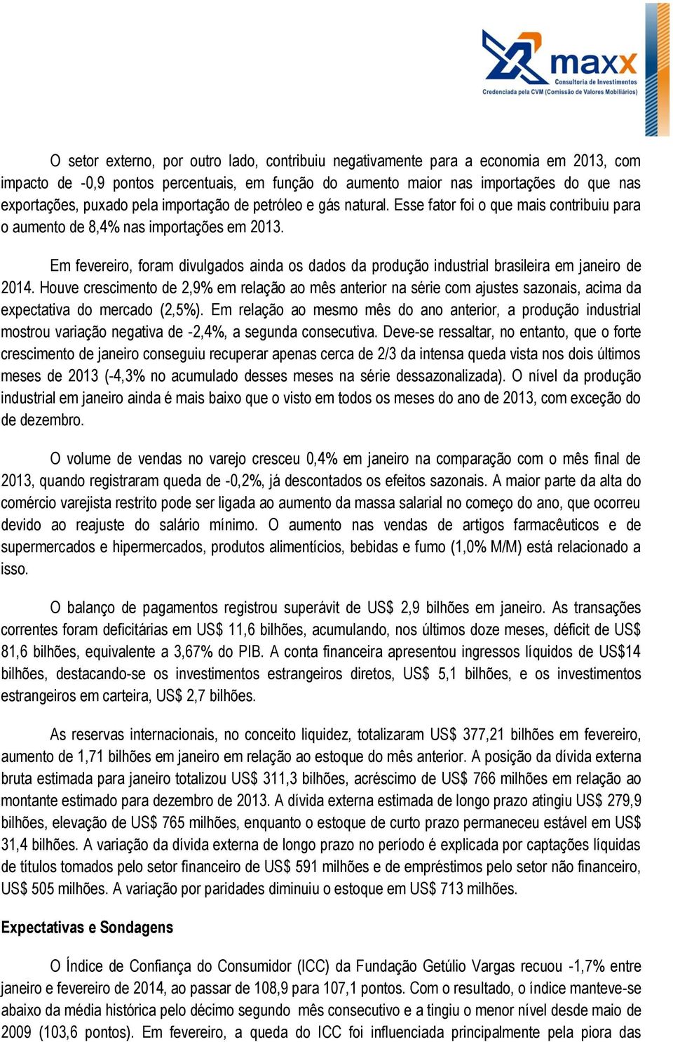 Em fevereiro, foram divulgados ainda os dados da produção industrial brasileira em janeiro de 2014.