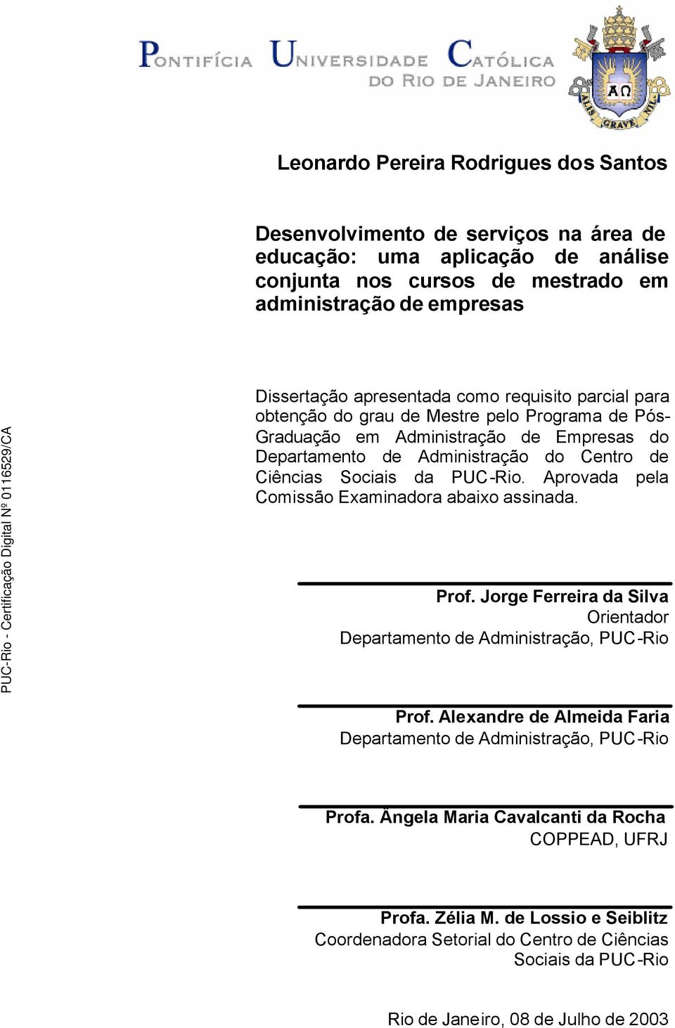 PUC-Rio. Aprovada pela Comissão Examinadora abaixo assinada. Prof. Jorge Ferreira da Silva Orientador Departamento de Administração, PUC-Rio Prof.