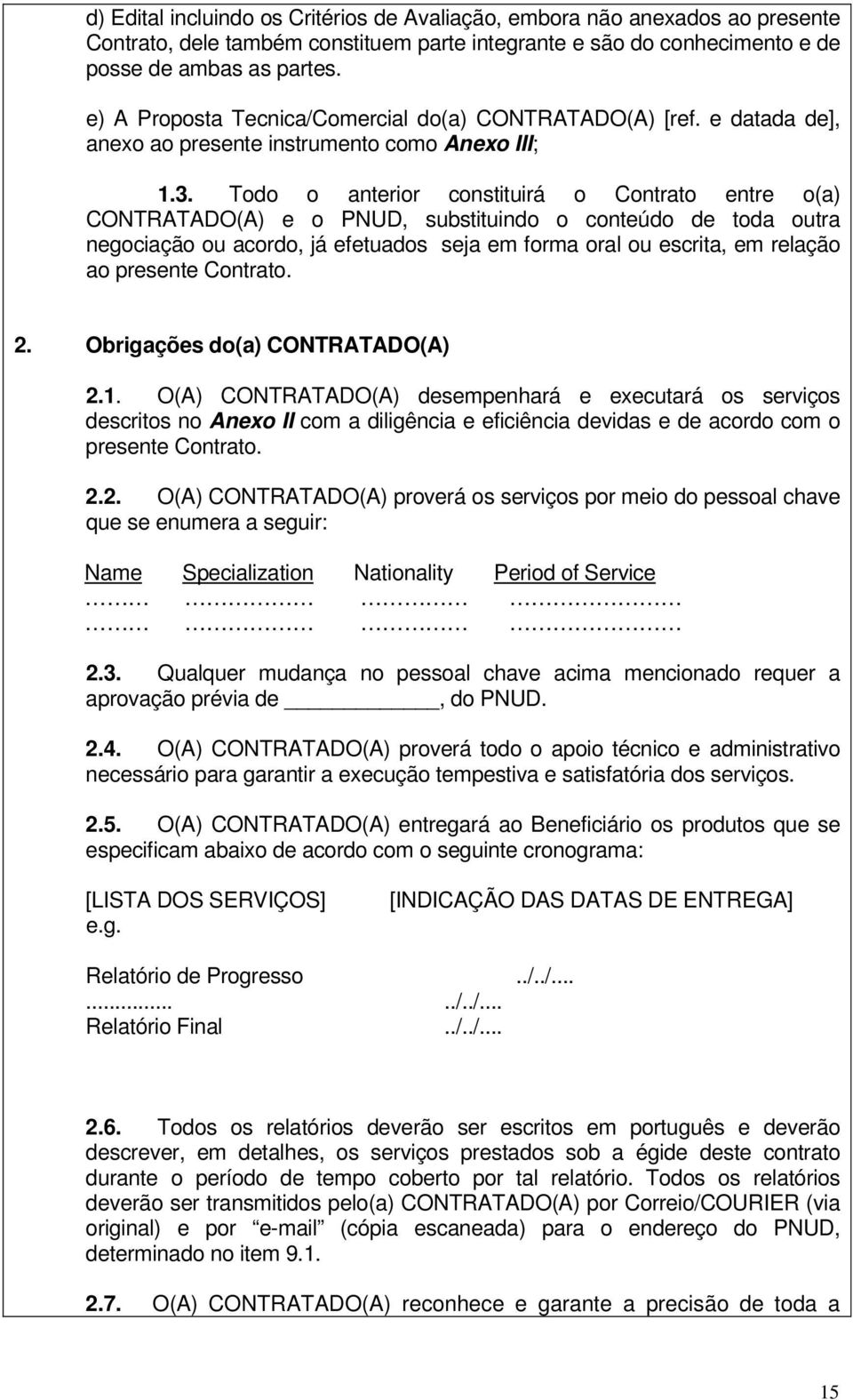 Todo o anterior constituirá o Contrato entre o(a) CONTRATADO(A) e o PNUD, substituindo o conteúdo de toda outra negociação ou acordo, já efetuados seja em forma oral ou escrita, em relação ao