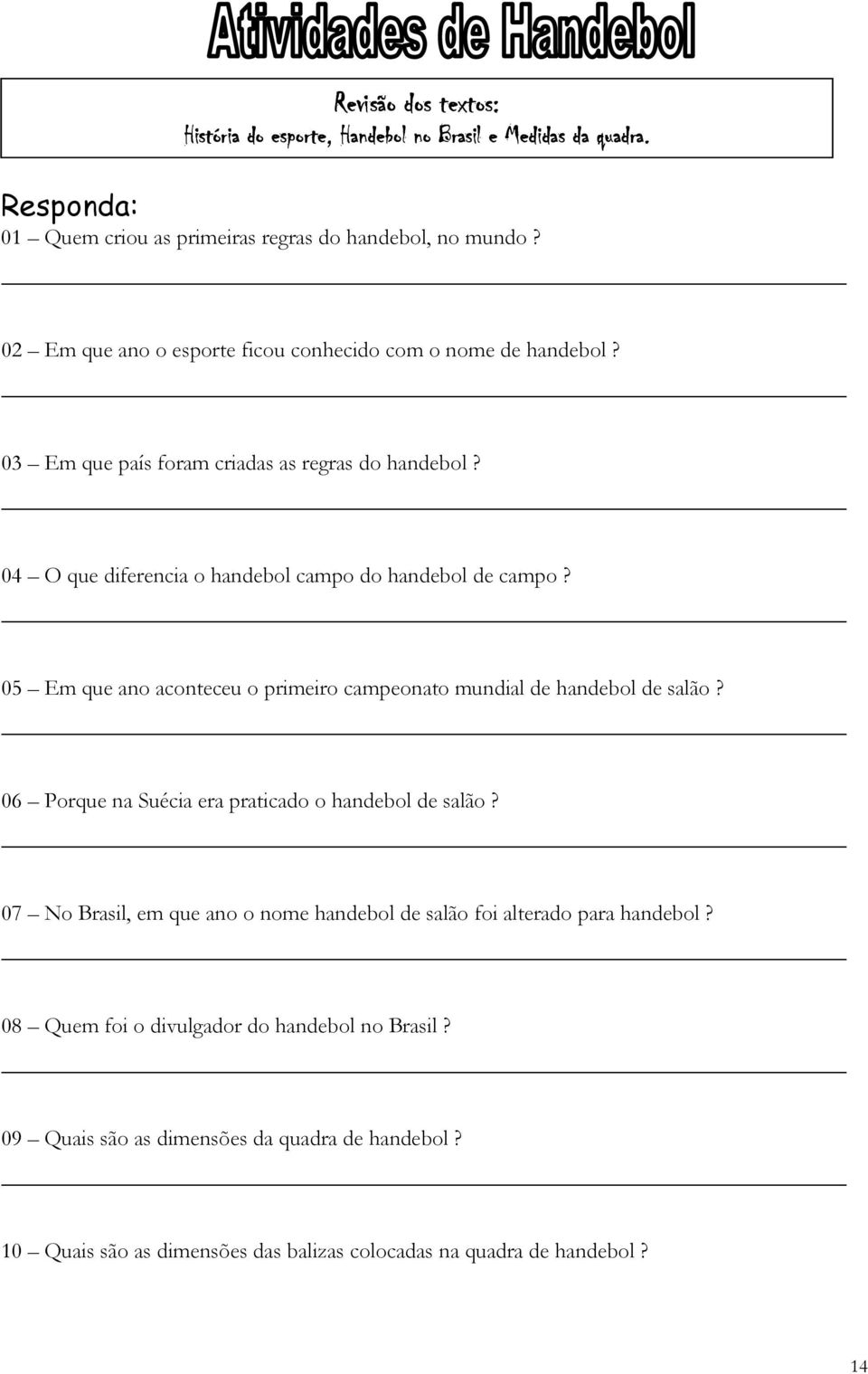 05 Em que ano aconteceu o primeiro campeonato mundial de handebol de salão? 06 Porque na Suécia era praticado o handebol de salão?