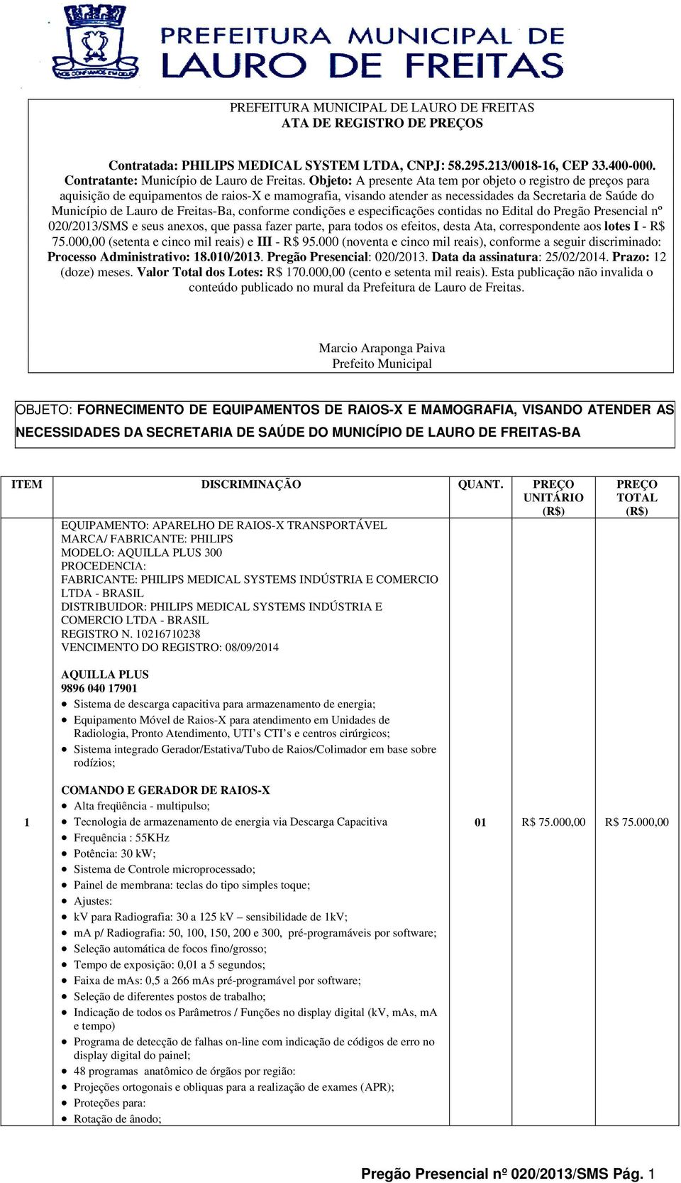Freitas-Ba, conforme condições e especificações contidas no Edital do Pregão Presencial nº 020/2013/SMS e seus anexos, que passa fazer parte, para todos os efeitos, desta Ata, correspondente aos