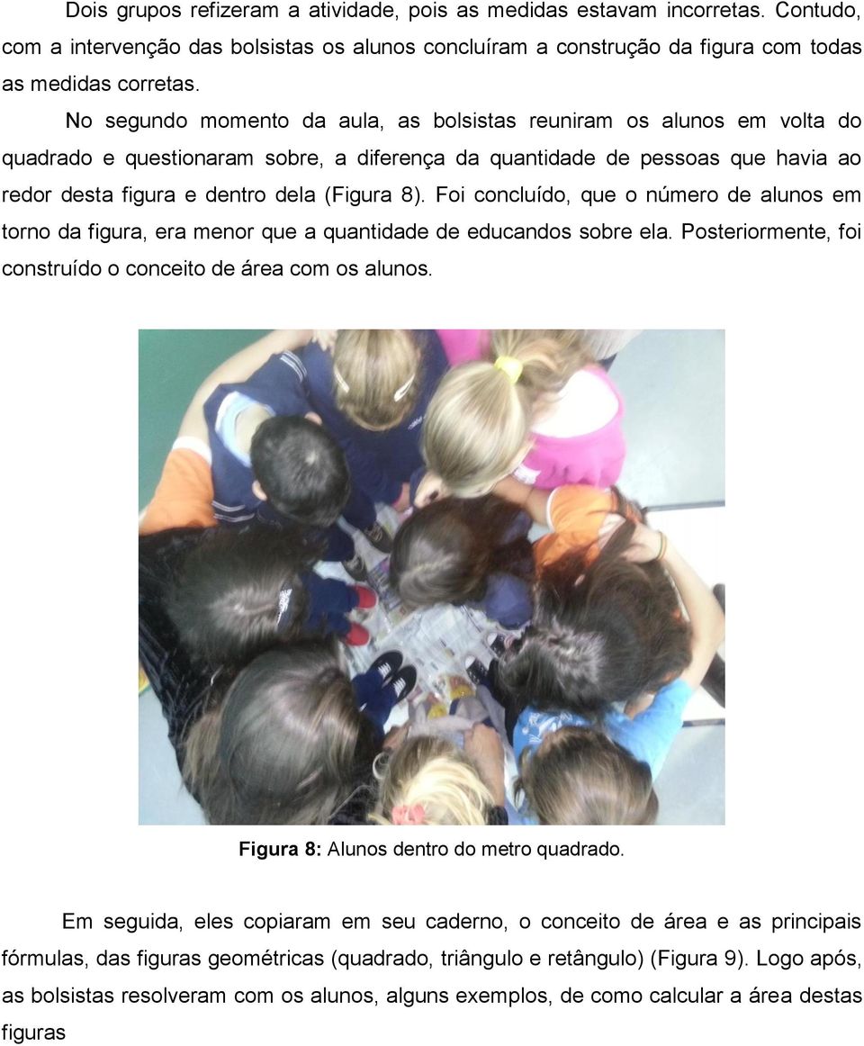 Foi concluído, que o número de alunos em torno da figura, era menor que a quantidade de educandos sobre ela. Posteriormente, foi construído o conceito de área com os alunos.