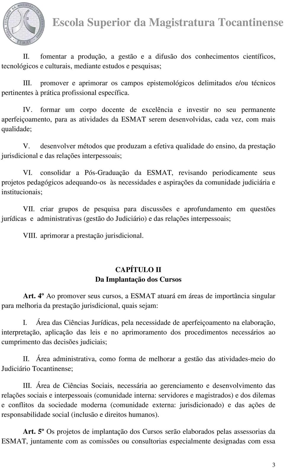 formar um corpo docente de excelência e investir no seu permanente aperfeiçoamento, para as atividades da ESMAT serem desenvolvidas, cada vez, com mais qualidade; V.