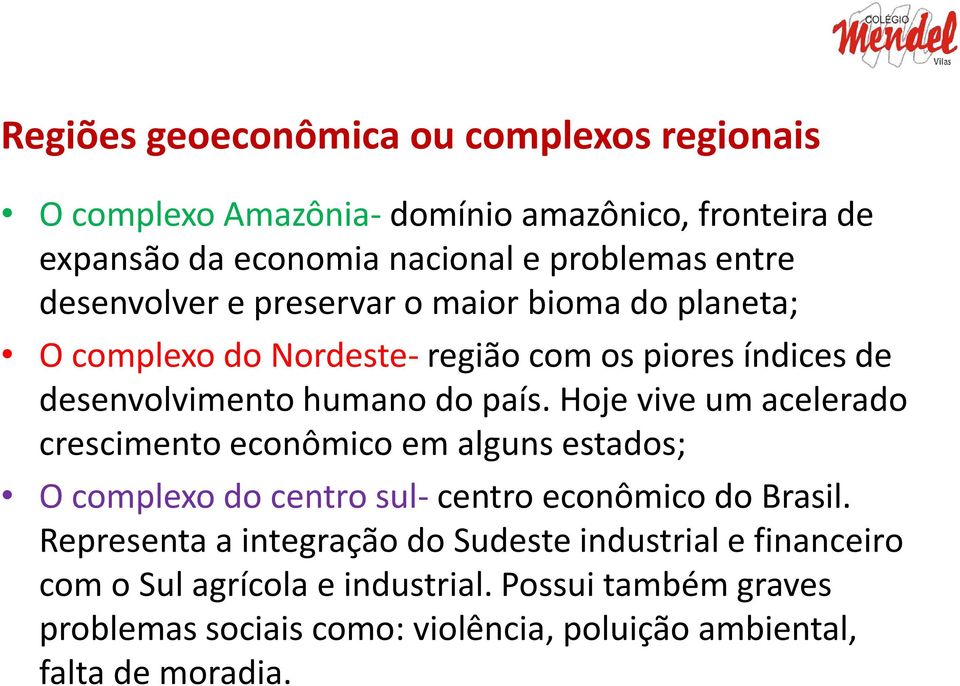 Hoje vive um acelerado crescimento econômico em alguns estados; O complexo do centro sul- centro econômico do Brasil.