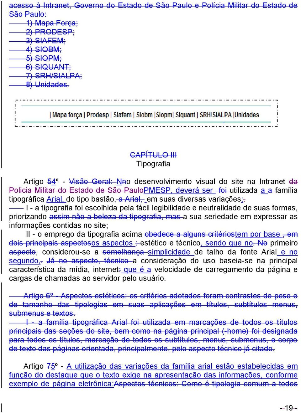 Arial, do tipo bastão, a Arial, em suas diversas variações:.