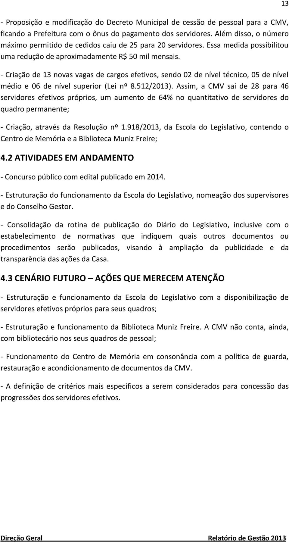 - Criação de 13 novas vagas de cargos efetivos, sendo 02 de nível técnico, 05 de nível médio e 06 de nível superior (Lei nº 8.512/2013).