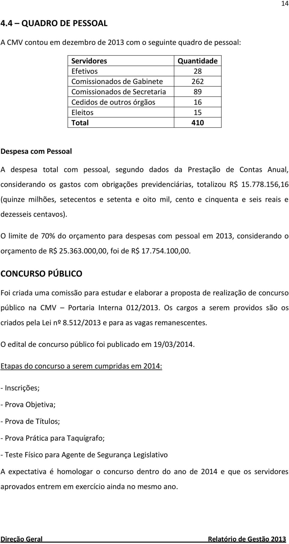 15.778.156,16 (quinze milhões, setecentos e setenta e oito mil, cento e cinquenta e seis reais e dezesseis centavos).