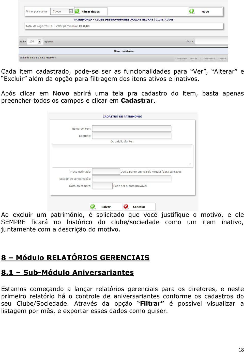 Ao excluir um patrimônio, é solicitado que você justifique o motivo, e ele SEMPRE ficará no histórico do clube/sociedade como um item inativo, juntamente com a descrição do motivo.