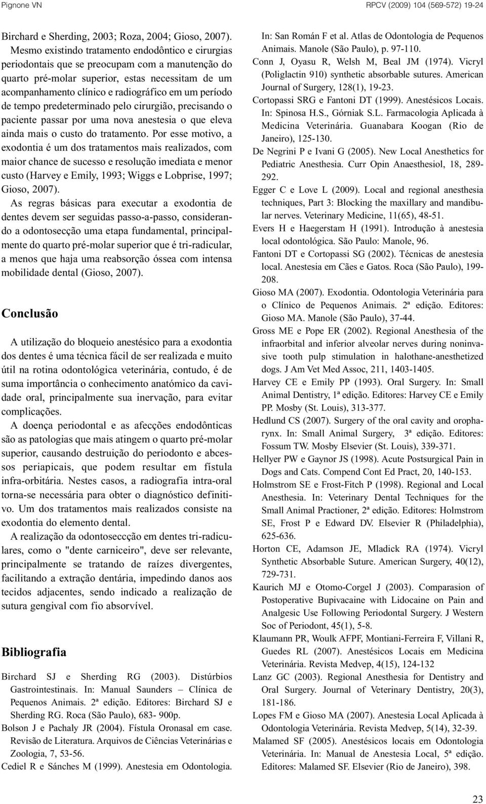 período de tempo predeterminado pelo cirurgião, precisando o paciente passar por uma nova anestesia o que eleva ainda mais o custo do tratamento.