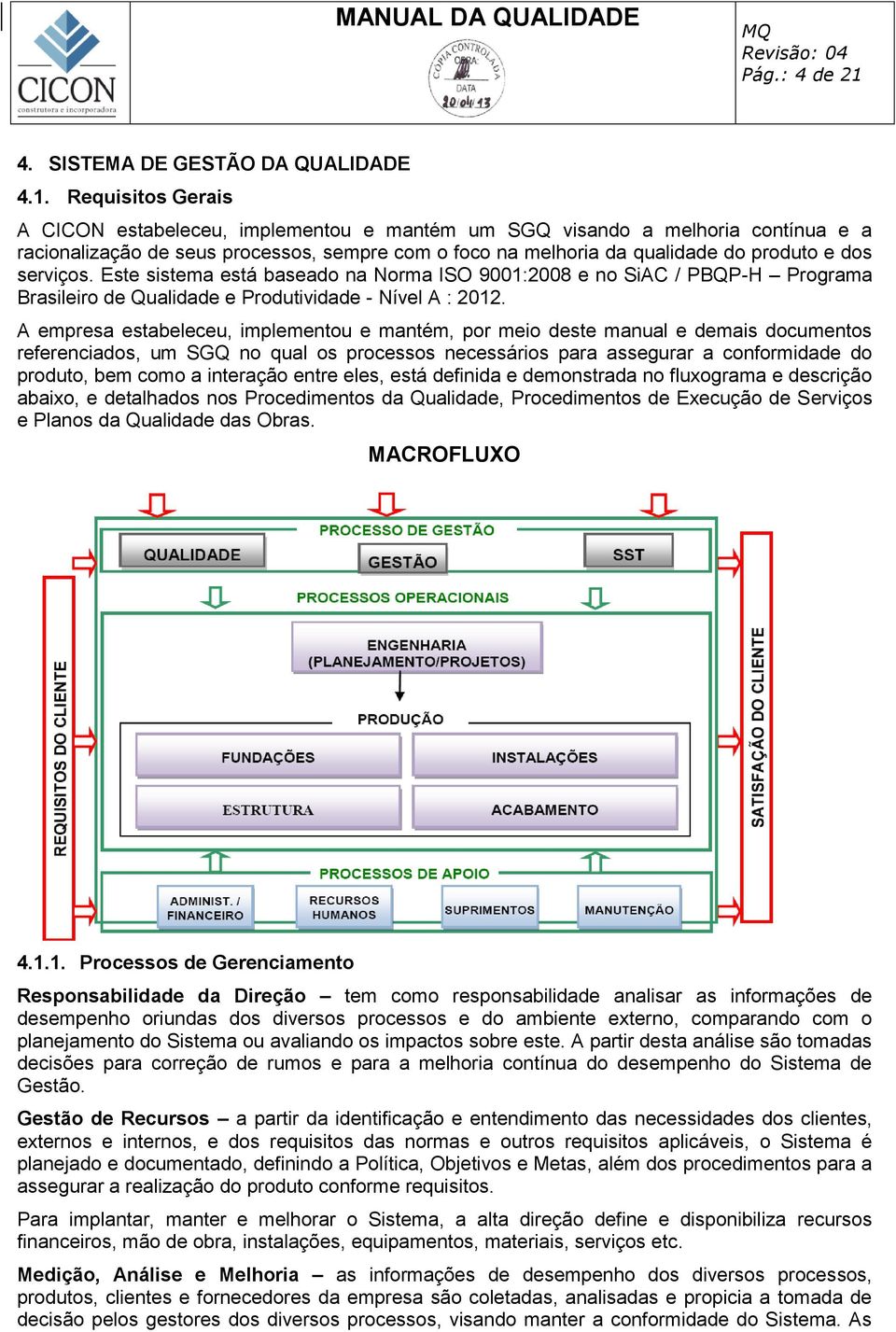 Requisitos Gerais A CICON estabeleceu, implementou e mantém um SGQ visando a melhoria contínua e a racionalização de seus processos, sempre com o foco na melhoria da qualidade do produto e dos
