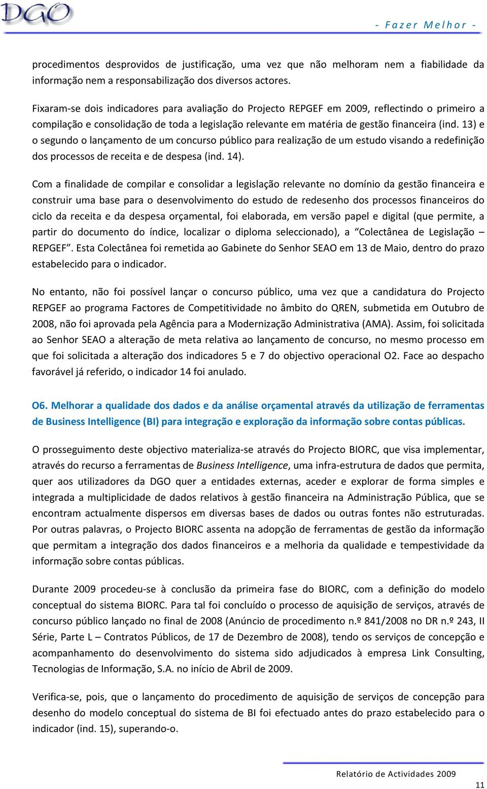 13) e o segundo o lançamento de um concurso público para realização de um estudo visando a redefinição dos processos de receita e de despesa (ind. 14).