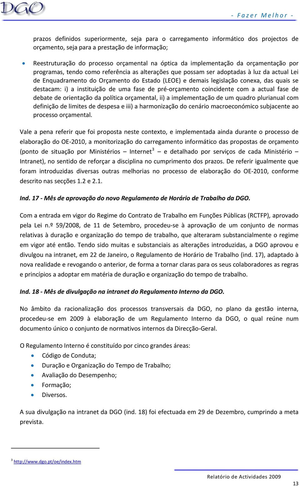 destacam: i) a instituição de uma fase de pré orçamento coincidente com a actual fase de debate de orientação da política orçamental, ii) a implementação de um quadro plurianual com definição de