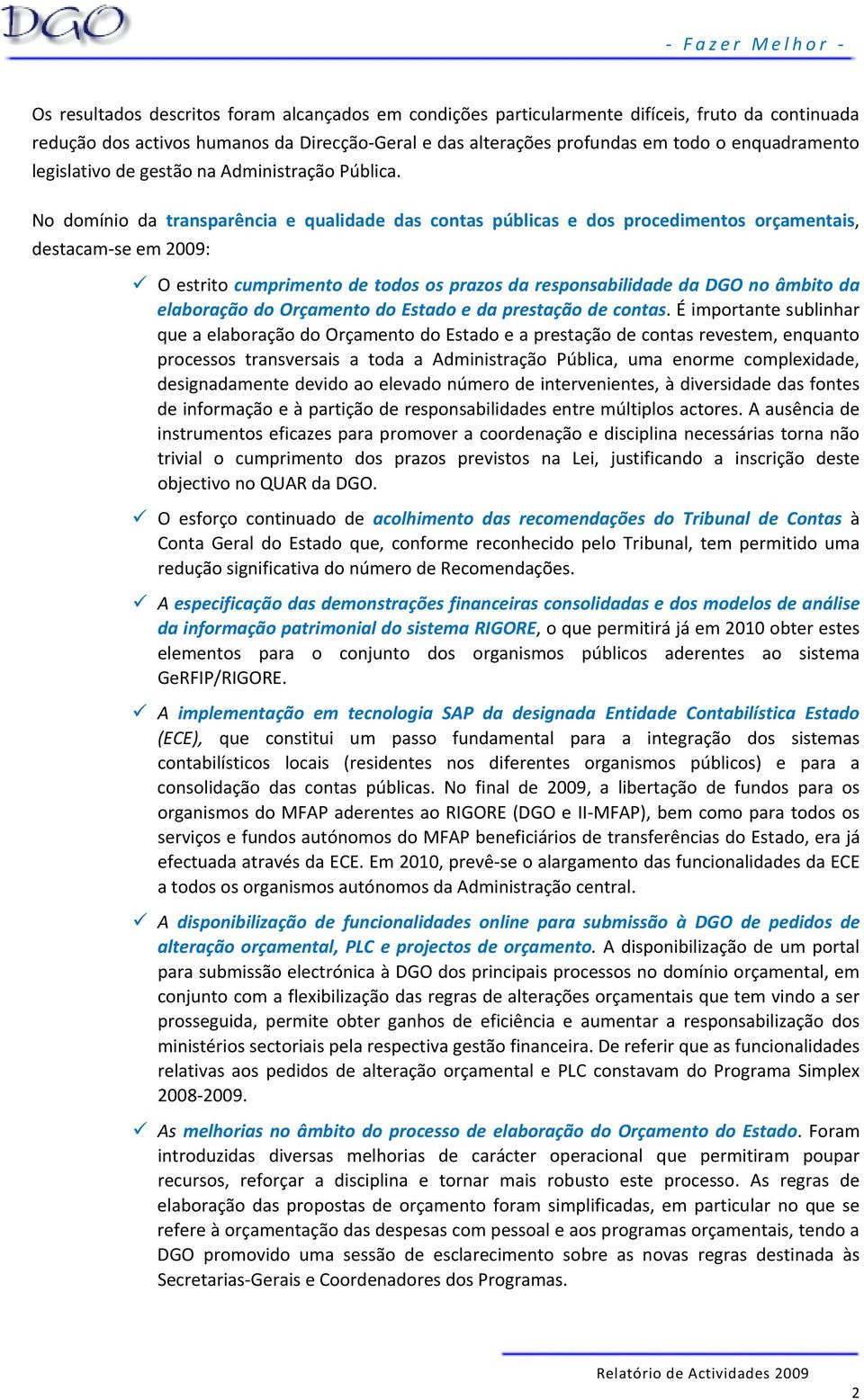 No domínio da transparência e qualidade das contas públicas e dos procedimentos orçamentais, destacam se em 2009: O estrito cumprimento de todos os prazos da responsabilidade da DGO no âmbito da